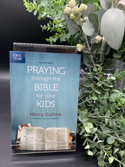 "Praying through the Bible for your Kids" Nancy Guthrie